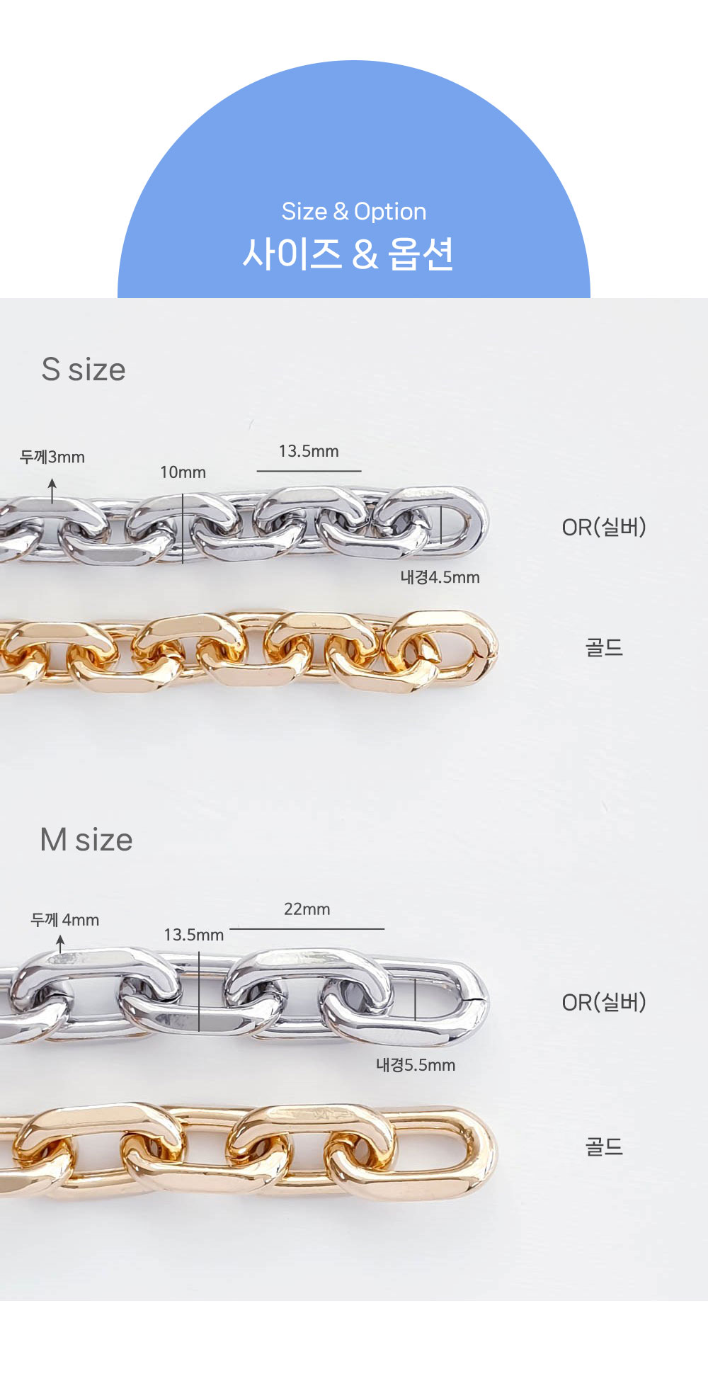 이 이미지는 알루미늄체인 링크사슬체인 가방체인줄 사이즈와 옵션을 확인할 수 있는 이미지입니다. 이미지는 흰배경에 위에서부터 S size 실버, 골드 / M size 실버, 골드가 일자로 나열되어있습니다.
 체인하나당 사이즈는 S size 가로13.5mm, 세로10mm, 두께3mm, 내경4.5mm / M size 가로22mm, 세로13.5mm, 두께4mm, 내경5.5mm 입니다.